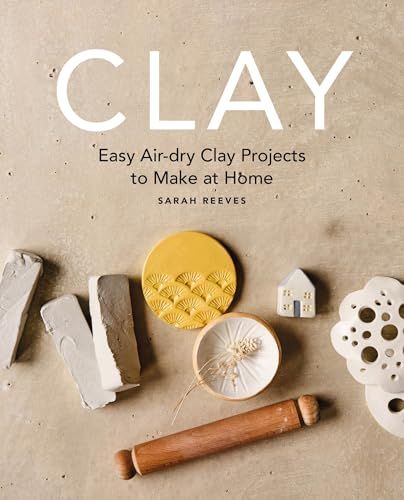 Clay: Easy Air-Dry Clay Projects to Make at Home Paperback