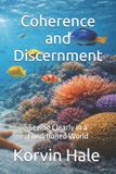 Coherence Independently Published Coherence and Discernment: Seeing Clearly in a Conditioned World Paperback