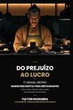 Do prejuízo ao lucro: Como reposicionar seu restaurante e parar de queimar dinheiro com marketing: O Método AROMA aplicado em quinze capítulos