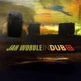 Suburban Jah Wobble In Dub II (Deluxe Edition)