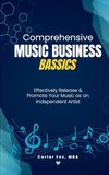 Comprehensive Music Business Bassics: Effectively Release & Promote Your Music as an Independent Artist