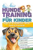 Hundetraining für Kinder: So lernst du spielerisch, deinen Hund zu trainieren