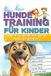 Hundetraining für Kinder: So lernst du spielerisch, deinen Hund zu trainieren