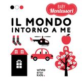 Il Baby Montessori: Il mondo intorno a me. Ediz. a colori