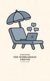 Surviving The Workaholic Friend: A Field Guide