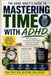 Mastering Time with ADHD: Proven Productivity, Focus, Organization, and Time Management Strategies for Adults: A Practical Guide to Focus Better, Beat Procrastination, Build Routines