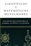 Científicos Muslim Scientists and Mathematicians: The Geniuses Who Invented Algebra, Optics, and Chemistry