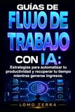 Guías Icecat Guías de Flujo de Trabajo con IA: Estrategias para automatizar tu productividad y recuperar tu tiempo mientras generas ingresos.
