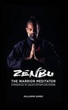 ZENBU The Warrior Meditator: 8 Principles to Unlock Effortless Power