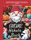 Gnome Häkeln Buch: 21 Niedliche Amigurumi-Anleitungen für jede Jahreszeit – Projekte für Halloween, Herbst, Winter und Weihnachten für Anfänger