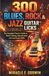 300 Blues, Rock & Jazz Guitar Licks: The Complete Practice Guide to Master Soloing, Improvisation and Lead Guitar Skills