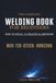 The Complete Welding Book for Beginners: How to Weld: 112 Practical Methods for MIG, TIG & Stick Welding, Brazing, Machine Settings, Stronger Welds, Repairs, Metal Projects & Shop Skills