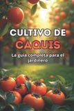 Cultivo Bol Cultivo de caquis: Guía completa para jardineros: variedades, plantación y cuidados del caqui