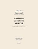Everything About Our Vehicle: A Complete Record Book for Vehicle Owners