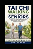 TAI CHI WALKING FOR SENIORS: A Practical 2026 Guide to Gentle Walking Practice, Balance, Mobility, Posture, Coordination, Confidence, and Active Aging