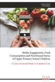 Media Eliva Press Media Engagement, Food Consumption and Nutritional Status of Upper Primary School Children: A Cross-Sectional Study in Vadodara City Paperback