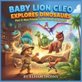 BABY LION CLEO EXPLORES DINOSAURS: Part 2: New Friends in the Late Cretaceous!