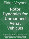 Rotor Dynamics for Unmanned Aerial Vehicles: Analyzing Propeller-Drive Dynamics, Motor Imbalance, Structural Modes, Bearing Loads, and Vibration Control in UAVs