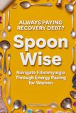Spoon Wise: Navigate Fibromyalgia Through Energy Pacing For Women