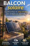 Balcon solaire: Le guide pratique du kit solaire plug & play pour produire son électricité, réduire sa facture et réussir son autoconsommation en appartement