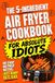 The 5-Ingredient Air Fryer Cookbook for Absolute Idiots