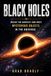 BLACK HOLES: Inside the Darkest and Most Mysterious Objects in the Universe