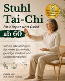 Stuhl-Tai-Chi für Körper und Geist ab 60: Sanfte Sitzübungen für mehr Sicherheit, geistige Klarheit und Selbstständigkeit