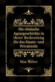 Die römische Agrargeschichte in ihrer Bedeutung für das Staats- und Privatrecht