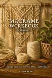 Macrame for Beginners: A Step-by-Step Workbook for Knots, Patterns, and Beautiful Handmade Projects