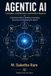 Agentic Independently Published Agentic AI Principles, Architectures, and Practical Systems: A Pratcical Guide to Building, Evaluating, Securing, and Deploying AI Agents
