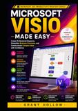 Microsoft Visio Made Easy: Create Professional Diagrams, Streamline Business Processes, and Communicate Complex Ideas with Confidence