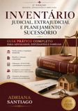 INVENTÁRIO JUDICIAL, EXTRAJUDICIAL E PLANEJAMENTO SUCESSÓRIO: Guia Prático Completo para Advogados, Estudantes e Famílias