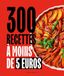 300 recettes à moins de 5 euros