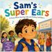 Sam’s Super Ears: A Children's Story About Hearing Aids and Finding Confidence