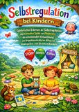 Selbstregulation bei Kindern: Spielerisches Erlernen der Selbstregulation durch kreative Spiele zur Förderung emotionaler Entwicklung und Impulskontrolle bei Kindergarten- und Grundschulkindern