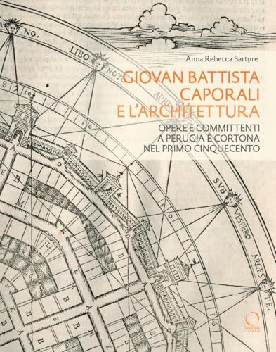 Giovan Officina Libraria Giovan Battista Caporali e l'architettura. Opere e committenti a Perugia e Cortona nel primo Cinquecento