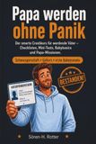 Papa werden ohne Panik: Der praktische Crashkurs für werdende Väter – Checklisten, Baby-Basics und Geburtsbegleitung für Schwangerschaft und die ersten Baby-Monate