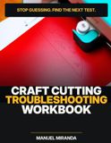 Craft Cutting Troubleshooting Workbook: Diagnose Bad Cuts, Test One Variable at a Time, Record What Changed, and Choose Your Next Test with Smaller Control Cuts