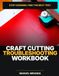 Craft Cutting Troubleshooting Workbook: Diagnose Bad Cuts, Test One Variable at a Time, Record What Changed, and Choose Your Next Test with Smaller Control Cuts