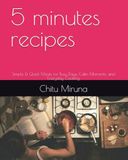 5 minutes recipes: Simple & Quick Meals for Busy Days, Calm Moments, and Everyday Cooking