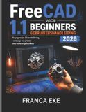 FreeCAD Libri GmbH FreeCAD 1.1 VOOR BEGINNERS GEBRUIKERSHANDLEIDING 2026