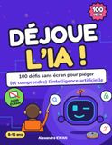 DÉJOUE L'IA !: 100 défis sans écran pour piéger (et comprendre) l'intelligence artificielle