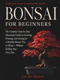 Bonsai for Beginners: The Complete Step-by-Step Illustrated Guide to Growing, Pruning, and Caring for a Healthy Bonsai Tree at Home — Without Killing Your First One