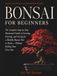 Bonsai for Beginners: The Complete Step-by-Step Illustrated Guide to Growing, Pruning, and Caring for a Healthy Bonsai Tree at Home — Without Killing Your First One