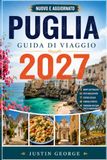 PUGLIA GUIDA DI VIAGGIO (A COLORI): Amsterdam a Basilea, Colonia, Strasburgo, Coblenza, Kinderdijk, Castelli, Escursioni, Ristoranti, Shopping, Itinerari e Consigli