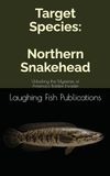 Target Northern Snakehead: Unlocking the Mysteries of America's Boldest Invader