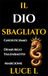 IL DIO SBAGLIATO: Gnosticismo e Cristianesimo Primitivo: La Guida Storica sul Problema del Male, il Demiurgo Yaldabaoth e la Rivoluzione di Marcione.
