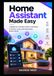 Home Assistant Made Easy: A Beginner-Friendly Guide to Building a Private, Local, and Automated Smart Home