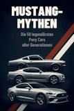 Mustang-Mythen: Die 50 legendärsten Pony Cars aller Generationen