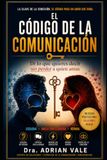 EL CÓDIGO DE LA COMUNICACIÓN: Di lo que piensas sin perder a quienes amas